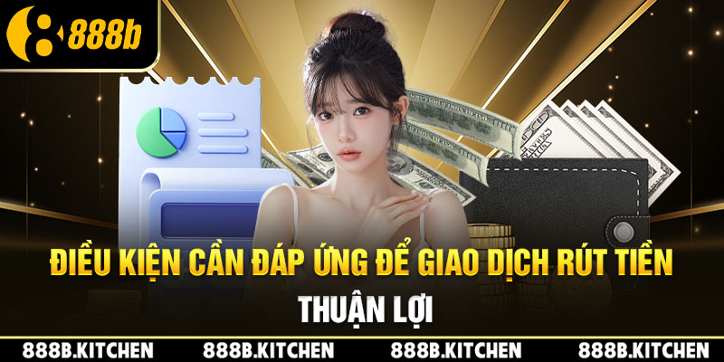 Điều kiện cần đáp ứng để giao dịch rút tiền thuận lợi