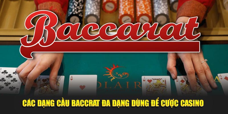 Các dạng cầu Baccarat đa dạng dùng để cược casino 