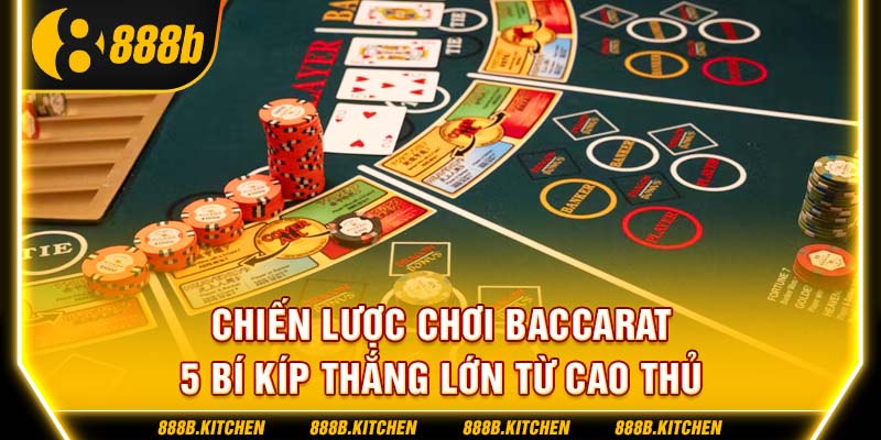 Chiến Lược Chơi Baccarat - 5 Bí Kíp Thắng Lớn Từ Cao Thủ