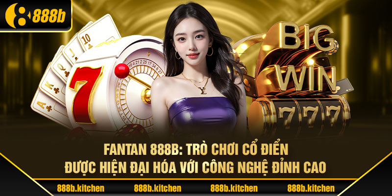 Fantan 888B: Trò Chơi Cổ Điển Được Hiện Đại Hóa Với Công Nghệ Đỉnh Cao