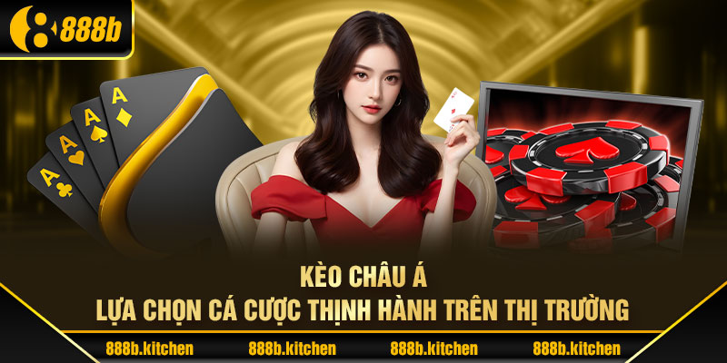 Kèo Châu Á - Lựa Chọn Cá Cược Thịnh Hành Trên Thị Trường