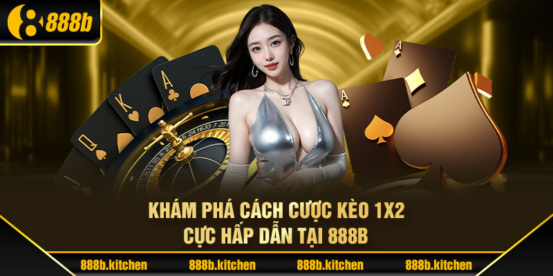 Khám Phá Cách Cược Kèo 1x2 Cực Hấp Dẫn Tại 888B