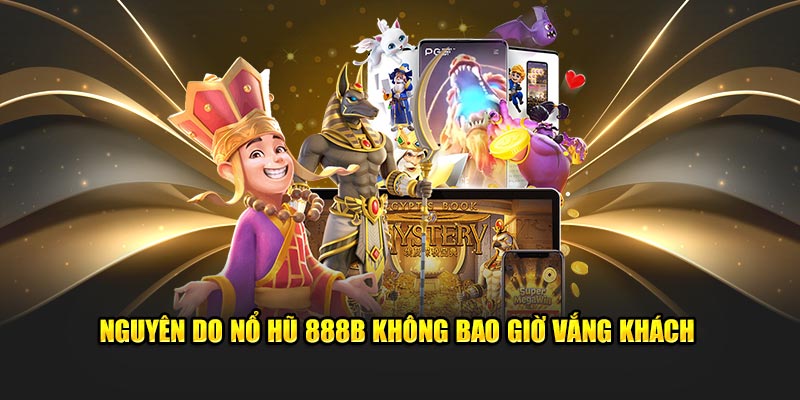 Nguyên do nổ hũ 888B không bao giờ vắng khách