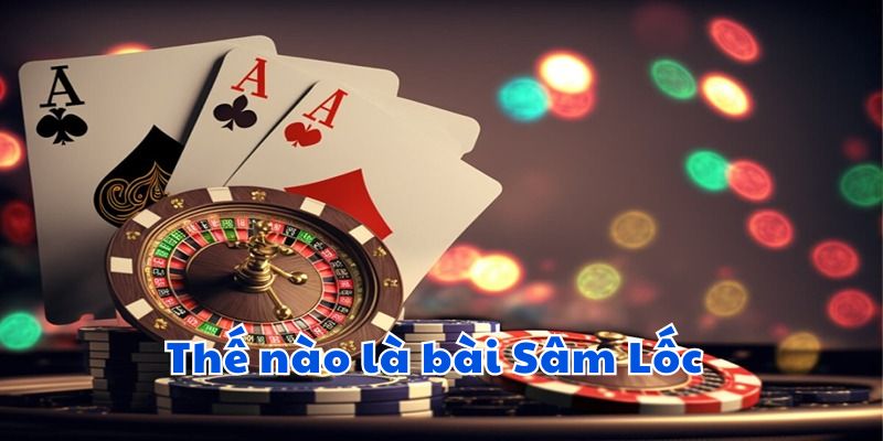 Thế nào là bài Sâm lốc 